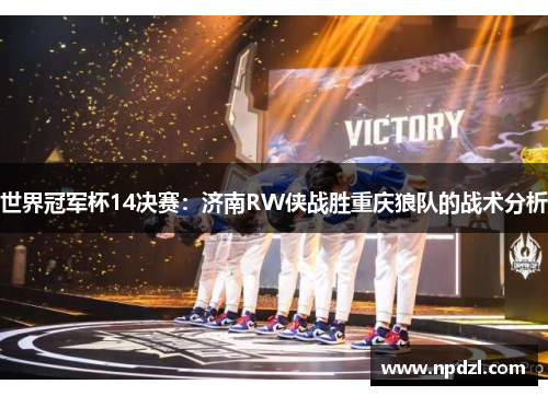 世界冠军杯14决赛：济南RW侠战胜重庆狼队的战术分析